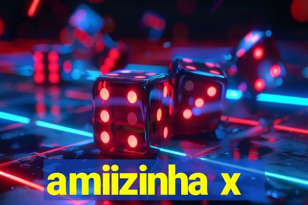 amiizinha x